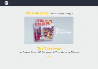 The Campaign: IKEA Norway Catalogue
The Takeaway:
Use Content From UGC Campaigns In Your Marketing Materials
 