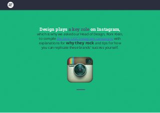 Design plays a key role on Instagram,
which is why we asked our Head of Design, Roni Klein,
to compile the best UGC Instagram campaigns with
explanations for why they rock and tips for how
you can replicate these brands’ success yourself.
 
