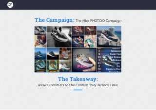 The Campaign: The Nike PHOTOiD Campaign
The Takeaway:
Allow Customers to Use Content They Already Have
 