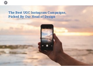 The Best UGC Instagram Campaigns,
Picked By Our Head of Design
 