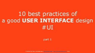 10 best practices of
a good USER INTERFACE design
#UI
part 1
Created by Ewa Jaroslawska (@ejaroslawska) www.jaroslawska.com #UI
 