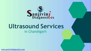 www.sanjivinidiagnostics.com
Ultrasound Services
in Chandigarh
 