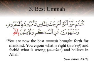3. Best Ummah




“You are now the best ummah brought forth for
  mankind. You enjoin what is right (ma’ruf) and
  forbid what is wrong (munkar) and believe in
  Allah”
                                 (al-i-’Imran 3:110)
 