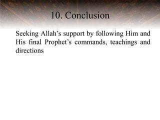 10. Conclusion
Seeking Allah‟s support by following Him and
His final Prophet‟s commands, teachings and
directions
 