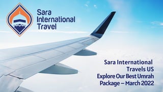 Sara International
Travels US
ExploreOurBestUmrah
Package–March2022
 