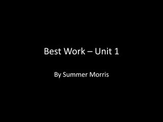 Best Work – Unit 1

  By Summer Morris
 