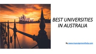 BEST UNIVERSITIES
IN AUSTRALIA
By www.myassignmenthelp.com
 