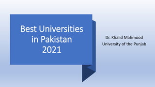 Best Universities
in Pakistan
2021
Dr. Khalid Mahmood
University of the Punjab
 