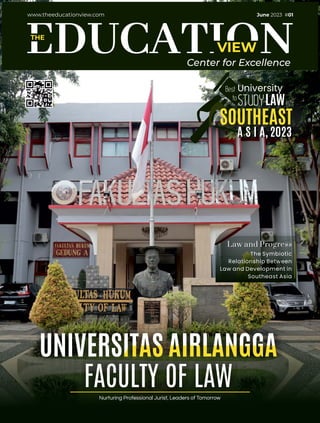 VIEW
THE
www.theeducationview.com
Center for Excellence
Nurturing Professional Jurist, Leaders of Tomorrow
FACULTY OF LAW
University
LAW
A S I A, 2023
SOUTHEAST
The Symbiotic
Relationship Between
Law and Development in
Southeast Asia
Law and Progress
June 2023 #01
 