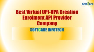 Best Virtual UPI-VPA Creation
Enrolment API Provider
Company
SOFTCARE INFOTECH
 