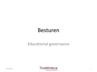 Besturen
Educational governance
19-6-2013 1
 