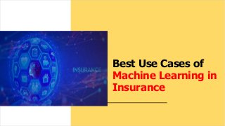 Best Use Cases of
Machine Learning in
Insurance
 