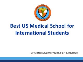 Best US Medical School for
International Students
By Avalon University School of Medicines
 