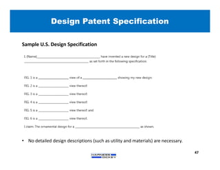 Design Patent Specification
47
Sample U.S. Design Specification
• No detailed design descriptions (such as utility and materials) are necessary.
 