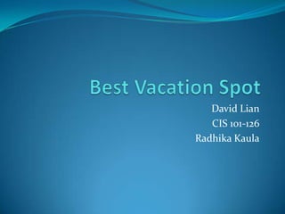David Lian
   CIS 101-126
Radhika Kaula
 