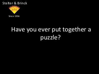 Have you ever put together a
puzzle?
Stelter & Brinck
Since 1956
 