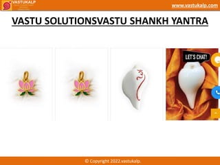 VASTU SOLUTIONSVASTU SHANKH YANTRA
© Copyright 2022.vastukalp.
www.vastukalp.com
 