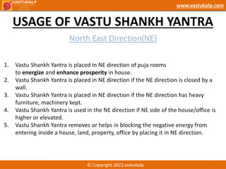 USAGE OF VASTU SHANKH YANTRA
© Copyright 2022.vastukalp.
www.vastukalp.com
North East Direction(NE)
1. Vastu Shankh Yantra...