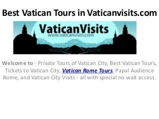 Best Vatican Tours in Vaticanvisits.com
Welcome to - Private Tours of Vatican City, Best Vatican Tours,
Tickets to Vatican City, Vatican Rome Tours, Papal Audience
Rome, and Vatican City Visits - all with special no wait access.
 