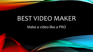 BEST VIDEO MAKER
Make a video like a PRO
 