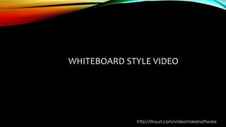 WHITEBOARD STYLE VIDEO
http://tinyurl.com/videomakersoftware
 