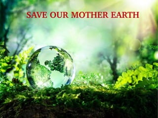    SAVE OUR MOTHER EARTH
 