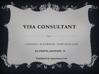 VISA CONSULTANT
CANADA/ AUSTRALIA/ NEW ZEALAND
Published by Aptechvisa.com
011-47020736, 8447153819/ 35
 