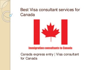 Best Visa consultant services for
Canada
Canada express entry | Visa consultant
for Canada
 
