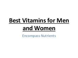 Best Vitamins for Men
and Women
Encompass Nutrients
 