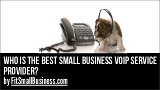 Who is the best small business VOIP service
provider?
by FitSmallBusiness.com
 