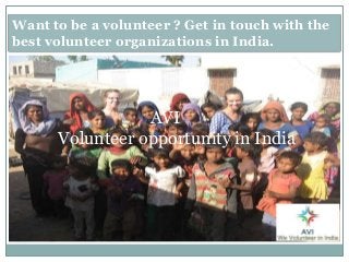 Want to be a volunteer ? Get in touch with the
best volunteer organizations in India.
AVI
Volunteer opportunity in India
 