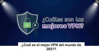 ¿Cuál es el mejor VPN del mundo de
2021?
 
