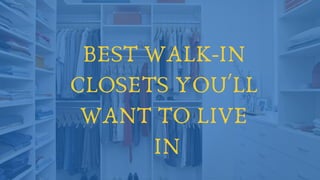 BEST WALK-IN
CLOSETS YOU'LL
WANT TO LIVE
IN
 