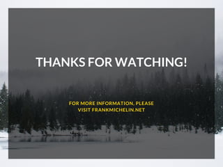THANKS FOR WATCHING!
FOR MORE INFORMATION, PLEASE
VISIT FRANKMICHELIN.NET
 