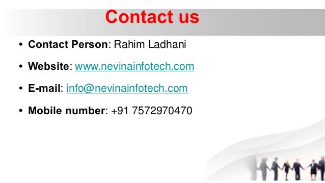 Contact us
• Contact Person: Rahim Ladhani
• Website: www.nevinainfotech.com
• E-mail: info@nevinainfotech.com
• Mobile number: +91 7572970470
 