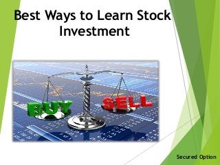 Secured Option
Best Ways to Learn Stock
Investment
 