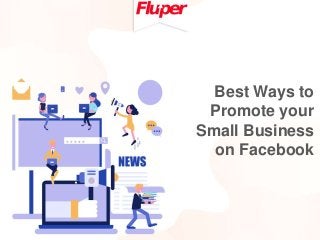 Best Ways to
Promote your
Small Business
on Facebook
 