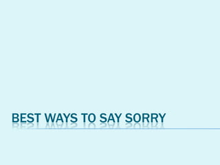 BEST WAYS TO SAY SORRY

 