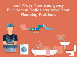 Best Ways Your Emergency
Plumbers in Dallas can solve Your
Plumbing Problems
 