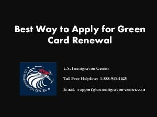 Best Way to Apply for Green
Card Renewal
U.S. Immigration Center
Toll Free Helpline: 1-888-943-4625
Email: support@usimmigration-center.com
 