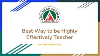Best Way to be Highly
Effectively Teacher
Best CBSE School in India
 
