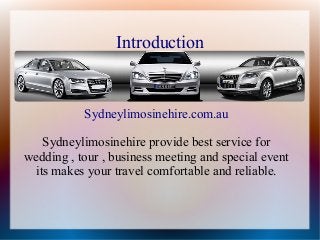 Introduction
Sydneylimosinehire.com.au
Sydneylimosinehire provide best service for
wedding , tour , business meeting and special event
its makes your travel comfortable and reliable.
 