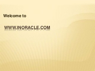 WWW.INORACLE.COM
Welcome to
 