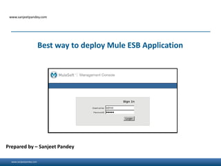 www.sanjeetpandey.com
www.sanjeetpandey.com
Prepared by – Sanjeet Pandey
Best way to deploy Mule ESB Application
 