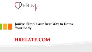 Janiye Simple aur Best Way to Detox
Your Body
HRELATE.COM
 