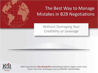 The Best Way to Manage
Mistakes in B2B Negotiations
Without Damaging Your
Credibility or Leverage

 