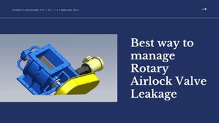 T R I M E C H E N G I N E E RS P V T. LT D. | 1 6 F E B R U A R Y 2 0 2 1
Best way to
manage
Rotary
Airlock Valve
Leakage
 