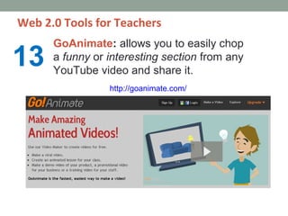 Web 2.0 Tools for Teachers
      GoAnimate: allows you to easily chop
13    a funny or interesting section from any
      ...