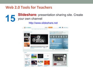 Web 2.0 Tools for Teachers
      Slideshare: presentation sharing site. Create
15    your own channel
             http://www.slideshare.net
 