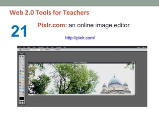 Web 2.0 Tools for Teachers
         Pixlr.com: an online image editor
21                http://pixlr.com/
 